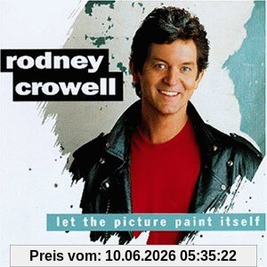 Rodney Crowell Let The Picture Paint Itself