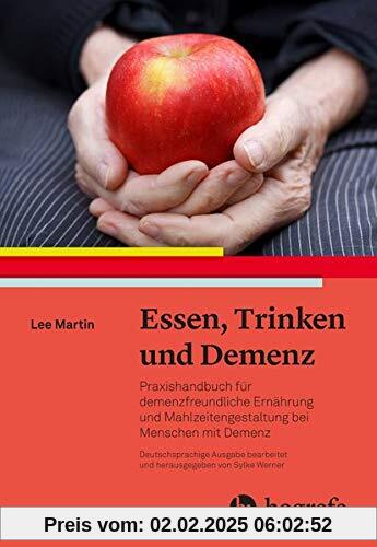 Essen, Trinken und Demenz: Praxishandbuch für demenzfreundliche Ernährung und Mahlzeitengestaltung bei Menschen mit Deme