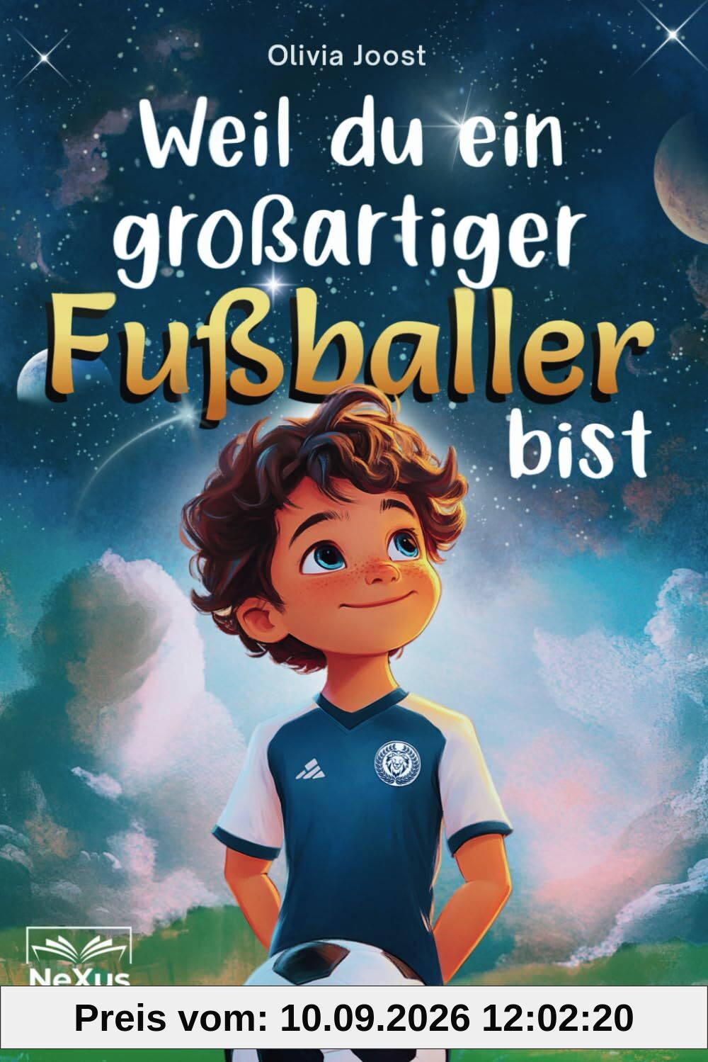 Weil du ein großartiger Fußballer bist: inspirierende Geschichten über innere Stärke, Mut und Selbstbewusstsein - für kleine Helden, die Freundschaft und Teamgeist lieben