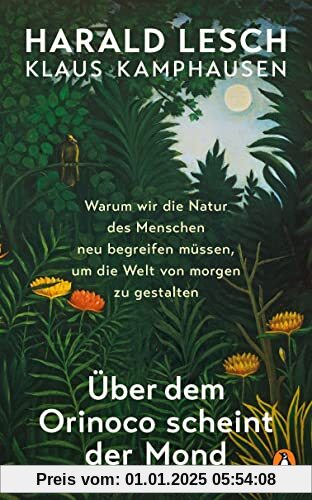 Über dem Orinoco scheint der Mond: Warum wir die Natur des Menschen neu begreifen müssen, um die Welt von morgen zu gest