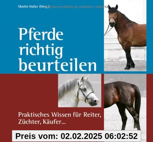 Pferde richtig beurteilen: Praktisches Wissen für Reiter, Züchter, Käufer