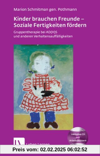 Kinder brauchen Freunde - Soziale Fertigkeiten fördern: Gruppentherapie bei AD(H)S und anderen Verhaltensauffälligkeiten