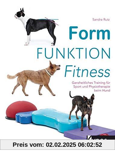 Form Funktion Fitness: Ganzheitliches Training für Sport und Physiotherapie beim Hund