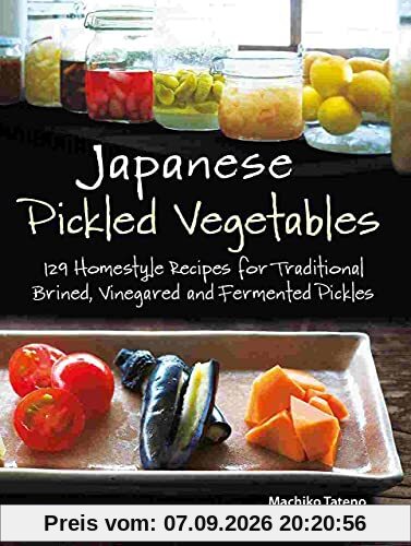 Machiko Tateno Tateno, M, Japanese Pickled Vegetables, 129 Homestyle Recipes For Traditional Brined, Vinegared And Fermented Pickles
