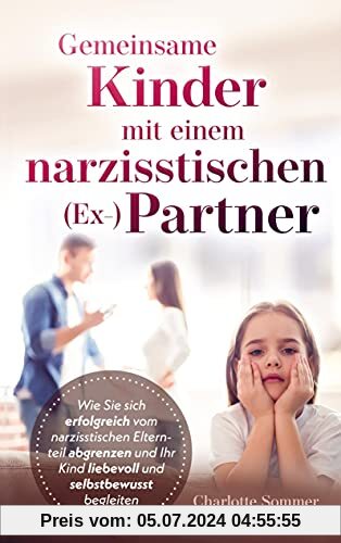 Gemeinsame Kinder mit einem narzisstischen (Ex-)Partner: Wie Sie sich erfolgreich vom narzisstischen Elternteil abgrenze