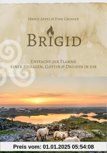 Brigid: Entfache die Flamme einer Heiligen, Göttin & Druidin in dir