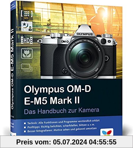 Olympus OM-D E-M5 Mark II: Das Handbuch zur Kamera. Der Praxisratgeber für den Einstieg mit vielen Profitipps.