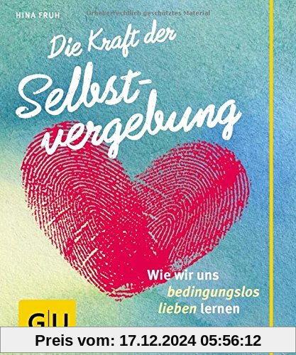 Die Kraft der Selbstvergebung: Wie wir uns bedingungslos lieben lernen (GU Der kleine Coach)