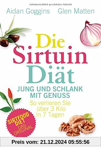 Die Sirtuin-Diät - Jung und schlank mit Genuss: So verlieren Sie über 3 Kilo in 7 Tagen - Sirtfood Diet - das Original