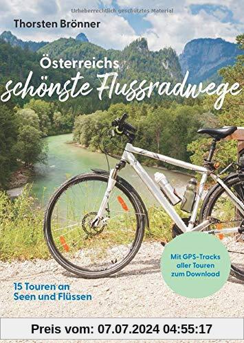 Österreichs schönste Flussradwege: 15 Touren an Seen und Flüssen