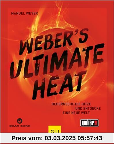 Weber‘s ULTIMATE HEAT: Beherrsche die Hitze und entdecke eine neue Welt: für jedes Lebensmittel die richtige Temperatur 