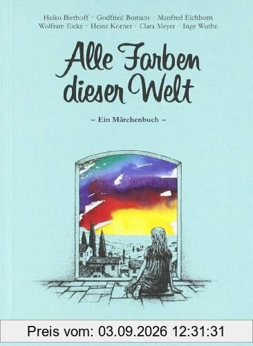 Alle Farben dieser Welt: Ein Märchenbuch