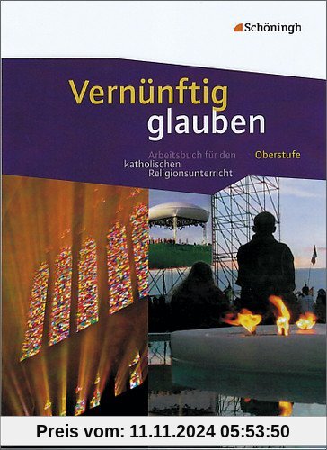 Vernünftig glauben - Arbeitsbuch für den katholischen Religionsunterricht in der gymnasialen Oberstufe: Schülerband: Das