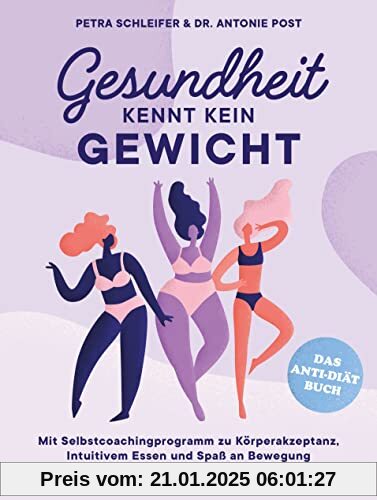 Gesundheit kennt kein Gewicht. Das Anti-Diät-Buch.: Mit Selbstcoachingprogramm zu Körperakzeptanz, Intuitivem Essen und 