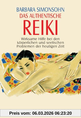 Barbara Simonsohn Das Authentische Reiki, Wirksame Hilfe Bei Den Körperlichen Und Seelischen Problemen Der Heutigen Zeit, Wirksame Hilfe Gegen Die Körperlichen Und