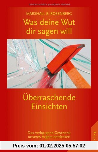 Was deine Wut dir sagen will: überraschende Einsichten: Das verborgene Geschenk unseres Ärgers entdecken