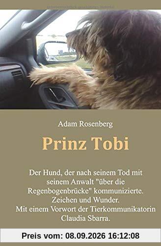 Prinz Tobi: Der Hund, der nach seinem Tod mit seinem Anwalt „über die Regenbogenbrücke“ kommunizierte. Zeichen und Wunder. Mit einem Vorwort der Tierkommunikatorin Claudia Sbarra
