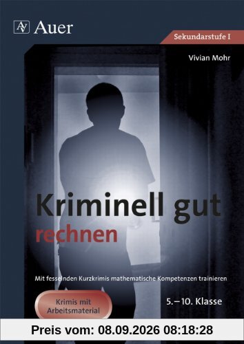 Kriminell gut rechnen: Mit fesselnden Kurzkrimis mathematische Kompetenzen trainieren. 5.-10. Klasse