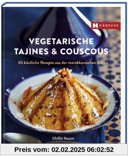 Vegetarische Tajines & Couscous: 65 köstliche Rezepte aus der marokkanischen Küche