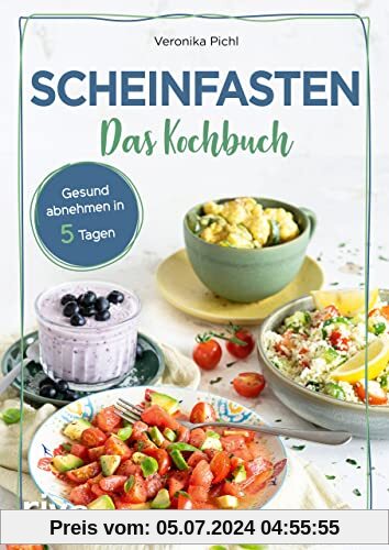Scheinfasten – Das Kochbuch: Gesund abnehmen in 5 Tagen. Mit 60 Rezepten zum Wohlfühlgewicht. Essen ohne Verzicht. Schla