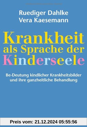 Krankheit als Sprache der Kinderseele: Be-Deutung kindlicher Krankheitsbilder und ihre ganzheitliche Behandlung