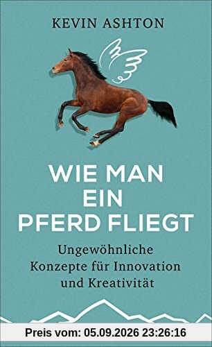 Wie man ein Pferd fliegt: Ungewöhnliche Konzepte für Innovation und Kreativität