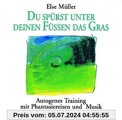Du spürst unter deinen Füßen das Gras: Autogenes Training mit Phantasiereisen und Musik von Helmer Sauer und Holger Wunn