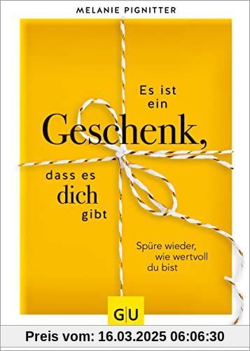 Es ist ein Geschenk, dass es dich gibt: Spüre wieder, wie wertvoll du bist (GU Mind & Soul Einzeltitel)