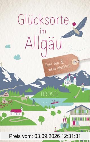 Glücksorte im Allgäu: Fahr hin & werd glücklich (Neuauflage)