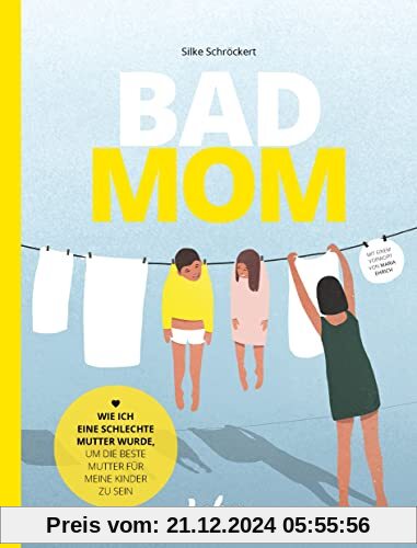 BAD MOM: Wie ich eine schlechte Mutter wurde, um die beste Mutter für meine Kinder zu sein