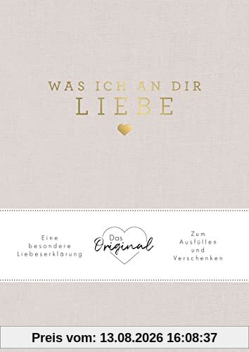 Was ich an dir liebe: Eine besondere Liebeserklärung zum Ausfüllen und Verschenken. Das Original. Das perfekte Geschenk zu Geburtstag, Hochzeit, Jahrestag, Valentinstag, Weihnachten