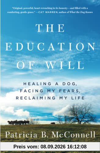 The Education of Will: Healing a Dog, Facing My Fears, Reclaiming My Life