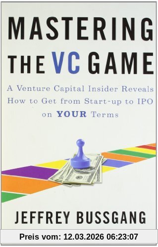 Jeffrey Bussgang Mastering The Vc Game, A Venture Capital Insider Reveals How To Get From Start-up To Ipo On Your Terms