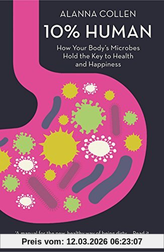 Alanna Collen 10% Human, How Your Body's Microbes Hold The Key To Health And Happiness