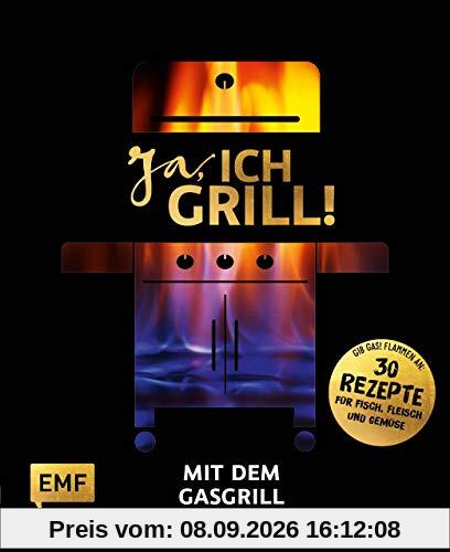 Ja, ich grill! – Mit dem Gasgrill: Schneller Genuss: 30 einfache Rezepte für Fisch, Fleisch und Gemüse