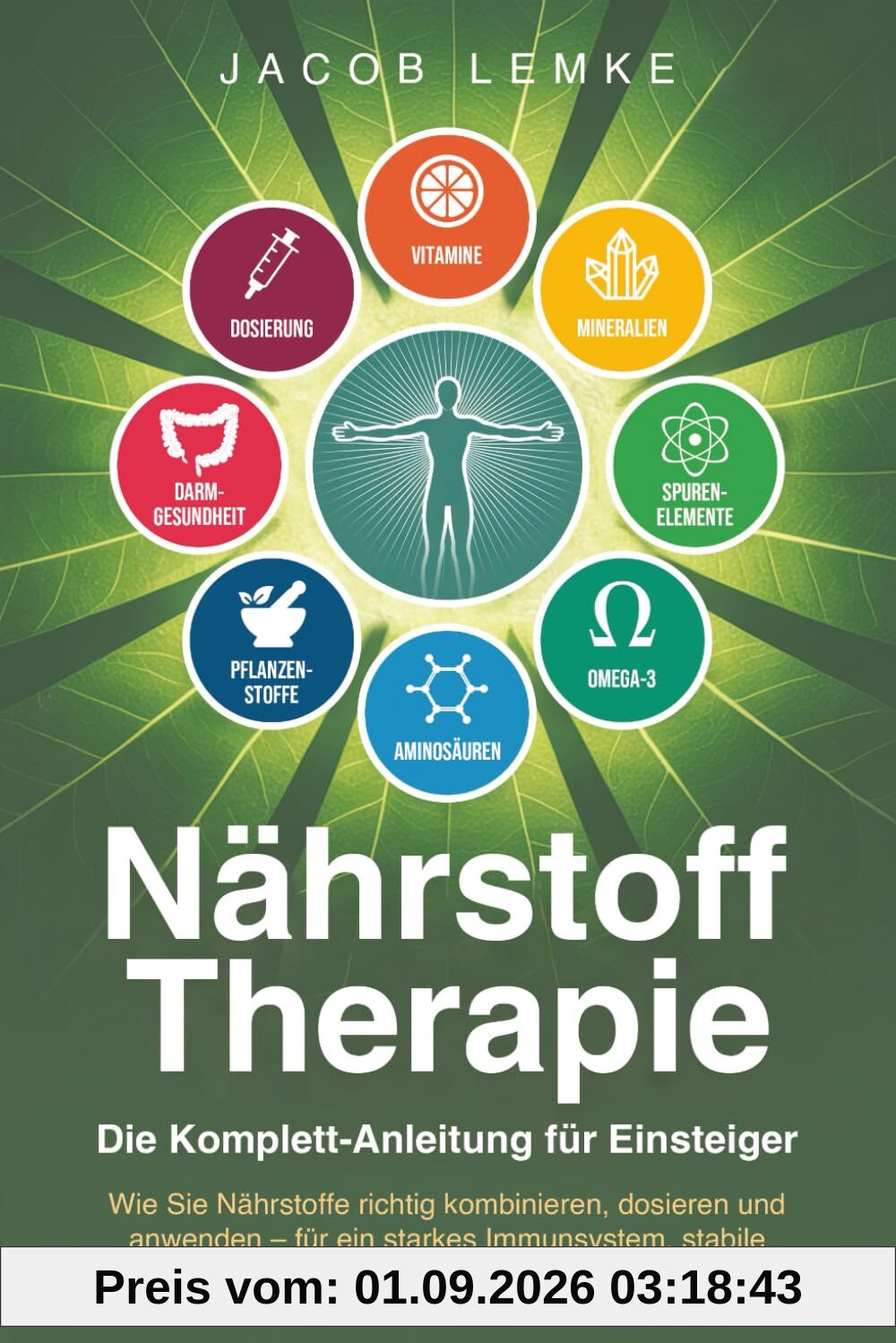 Nährstofftherapie - Die Komplett-Anleitung für Einsteiger: Wie Sie Nährstoffe richtig kombinieren, dosieren & anwenden. Für ein starkes Immunsystem, stabile Nerven und spürbar mehr Energie im Alltag