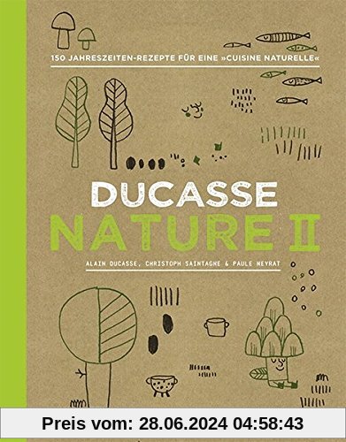 Ducasse Nature II: 150 Jahreszeiten-Rezepte für eine „Cuisine Naturelle“