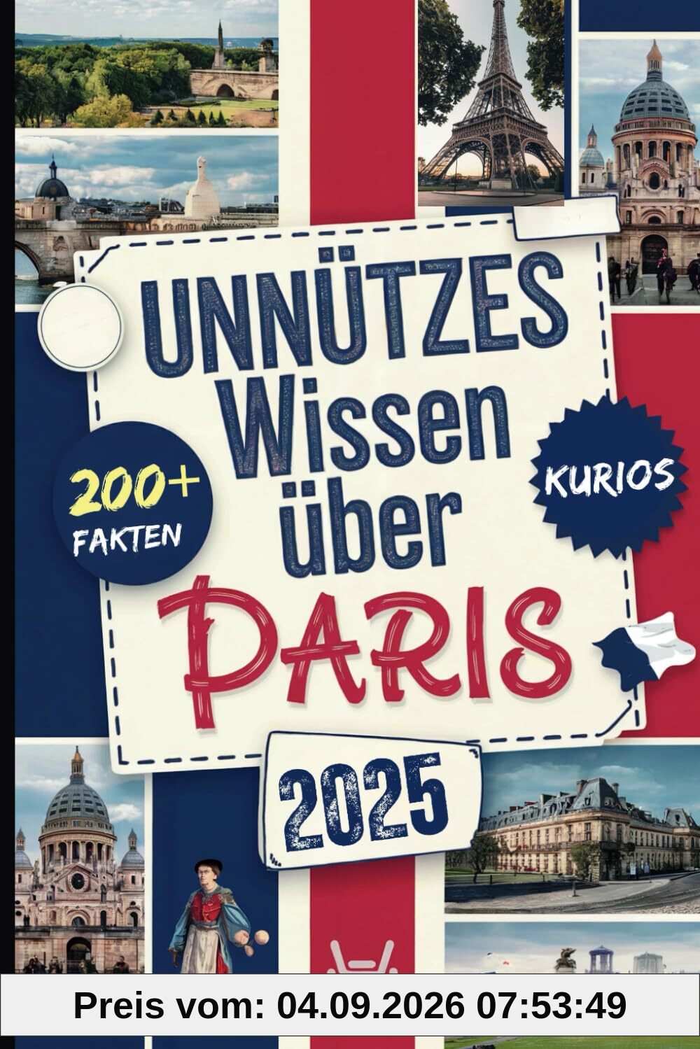 Unnützes Wissen über Paris: Über 200 verrückte und skurrile Fakten, die du wahrscheinlich noch nie gehört hast – das ideale Geschenk für echte Paris-Entdecker
