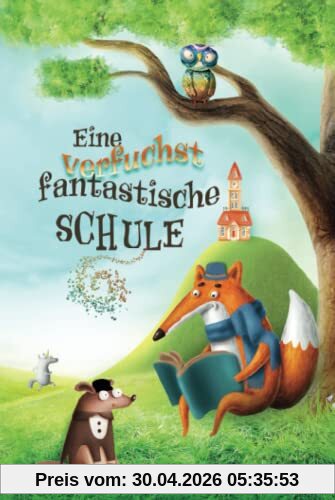 Eine verfuchst fantastische Schule: Ein einzigartiges, inspirierendes Kinderbuch über Freundschaft, Zusammenhalt, Mut und Selbstvertrauen für Mädchen ... Ideal als Vorlesebuch oder Erstlesebuch.