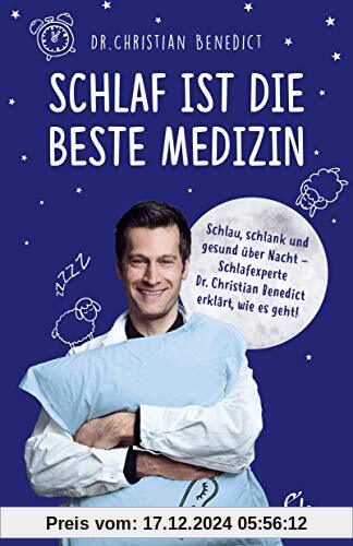 Schlaf ist die beste Medizin: Schlau, schlank und gesund über Nacht – Schlafexperte Dr. Christian Benedict erklärt, wie 