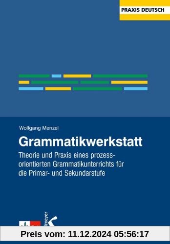 Grammatikwerkstatt: Theorie und Praxis eines prozessorientierten Grammatikunterrichts für die Primar- und Sekundarstufe