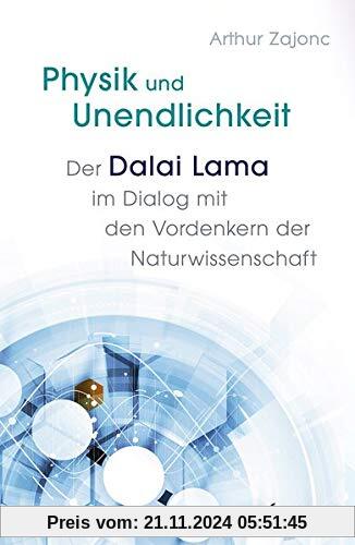 Physik und Unendlichkeit: Der Dalai Lama im Dialog mit den Vordenkern der Naturwisschenschaft