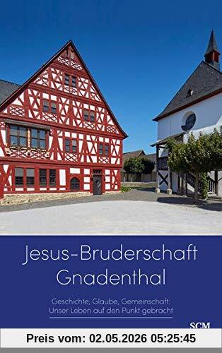 Jesus-Bruderschaft Gnadenthal: Geschichte, Glaube, Gemeinschaft: Unser Leben auf den Punkt gebracht