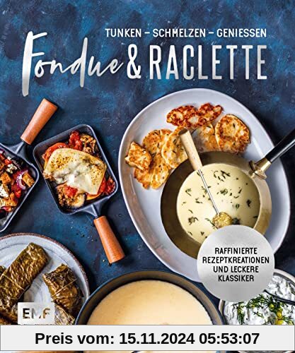 Fondue & Raclette: Über 80 raffinierte Rezepte mit Gemüse, Fleisch und Süßem