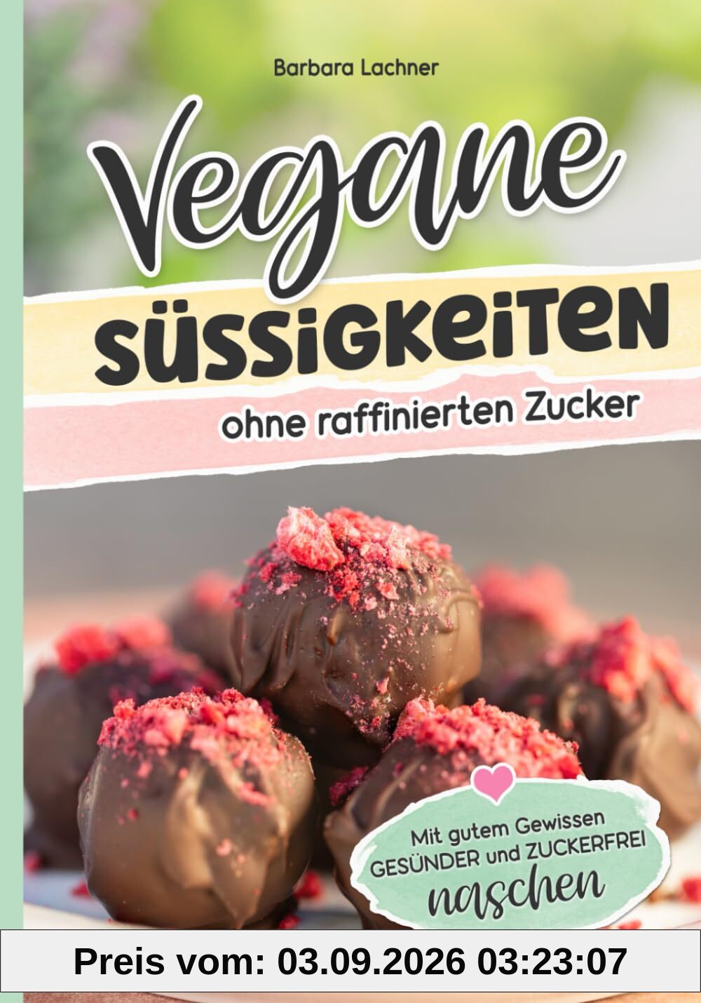 Vegane Süssigkeiten ohne raffinierten Zucker: Mit gutem Gewissen GESÜNDER und ZUCKERFREI naschen