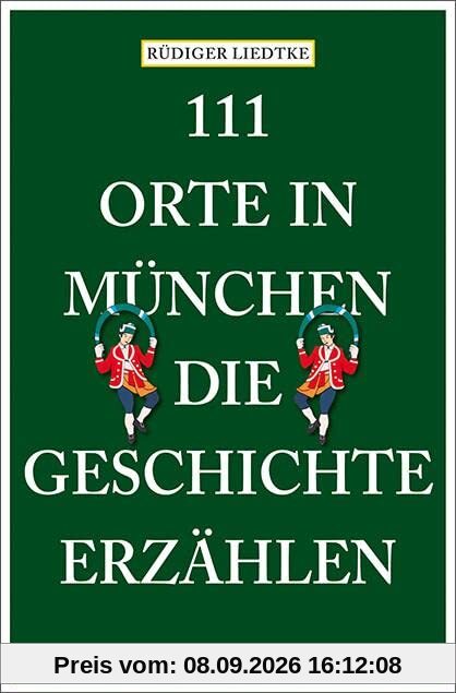 111 Orte in München, die Geschichte erzählen: Reiseführer