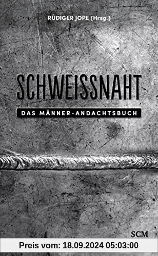 Schweißnaht: Das Männer-Andachtsbuch (Männer, unterwegs mit Gott, 4, Band 4)