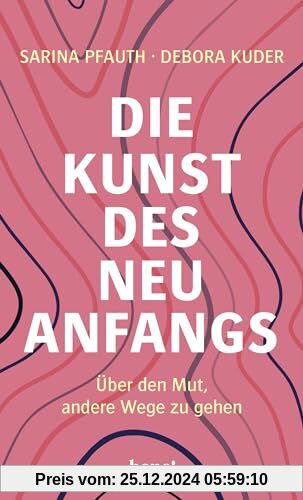 Die Kunst des Neuanfangs: Über den Mut, andere Wege zu gehen