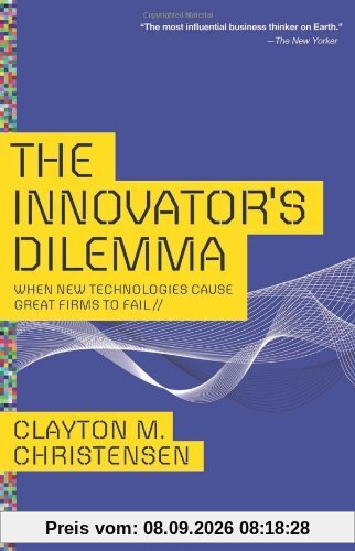 Innovator's Dilemma: When New Technologies Cause Great Firms to Fail (Management of Innovation and Change)