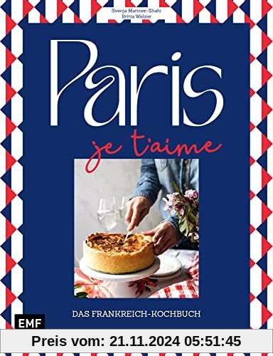 Paris – Je t'aime – Das Frankreich-Kochbuch: 100 authentische Rezepte von Coq au vin bis Crêpe suzette: Das Reisekochbuc